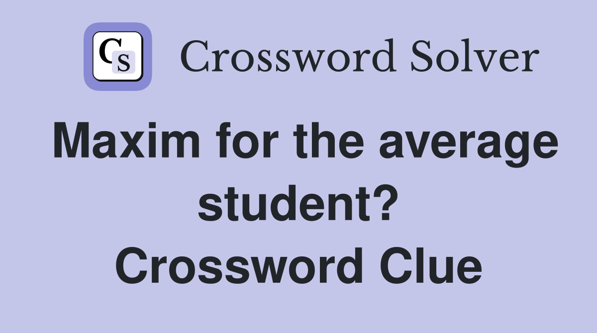 Maxim for the average student? Crossword Clue