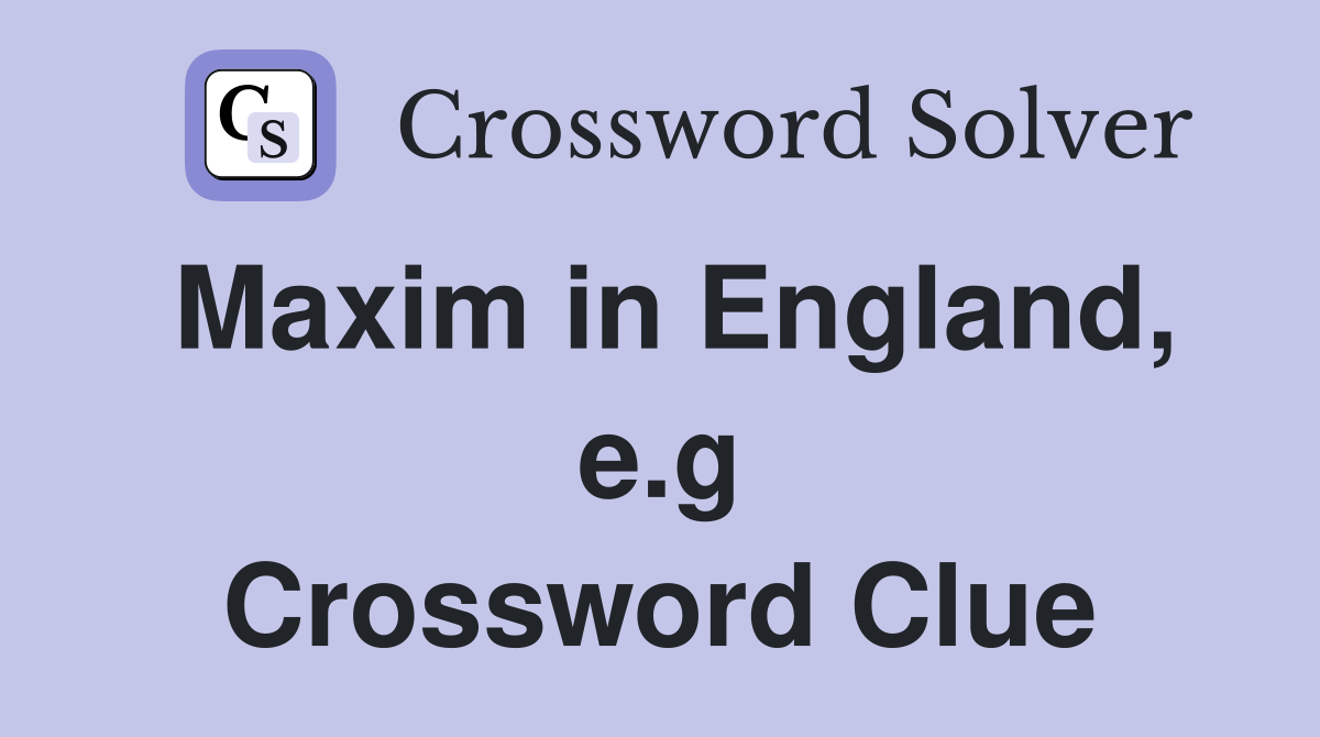 Maxim in England, e.g Crossword Clue