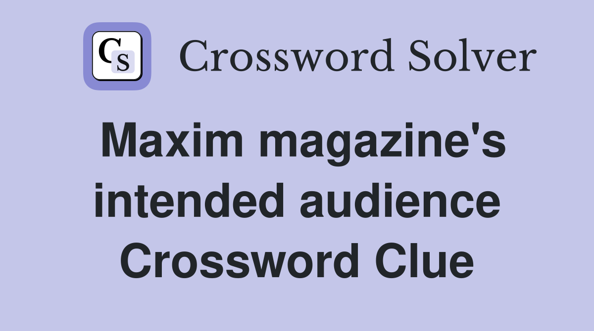 Maxim magazine's intended audience Crossword Clue