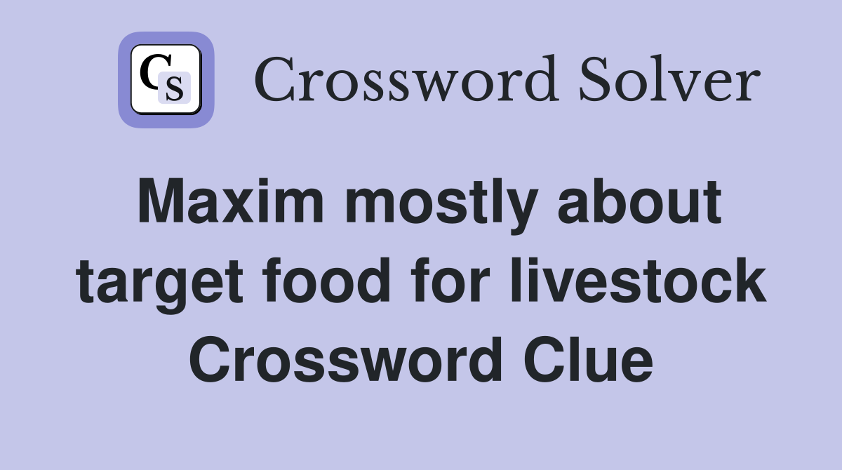 Maxim mostly about target food for livestock Crossword Clue