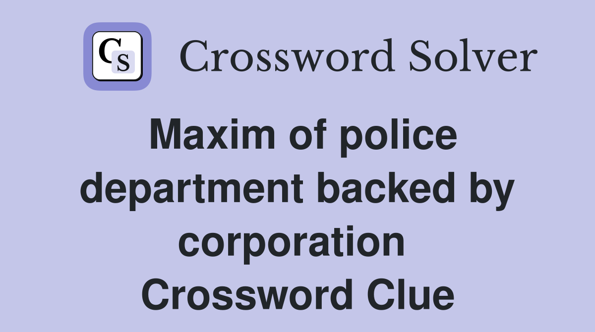 Maxim of police department backed by corporation  Crossword Clue