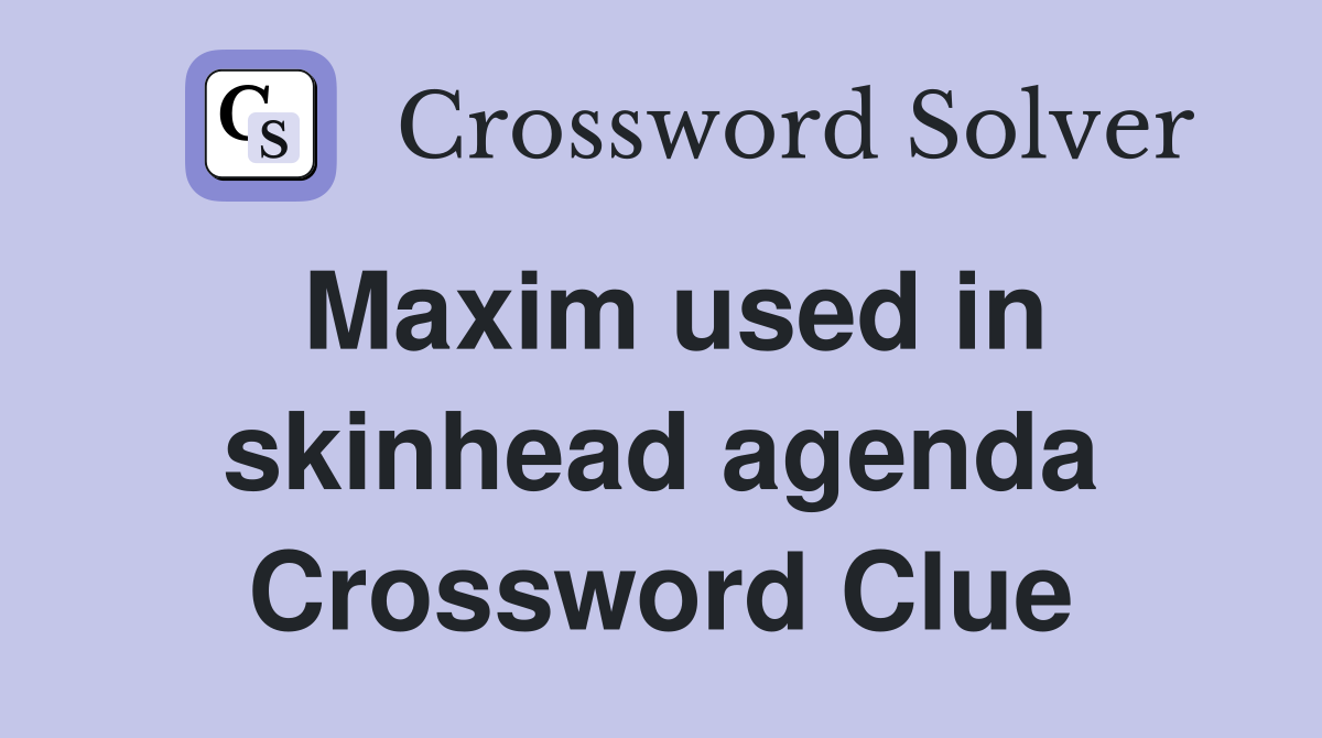 Maxim used in skinhead agenda Crossword Clue