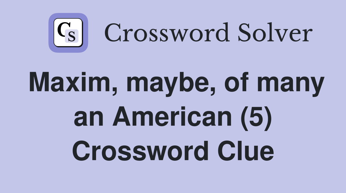Maxim, maybe, of many an American (5) Crossword Clue