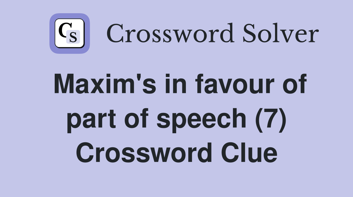 Maxim's in favour of part of speech (7) Crossword Clue