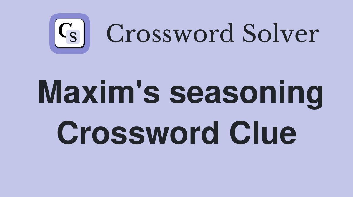 Maxim's seasoning Crossword Clue