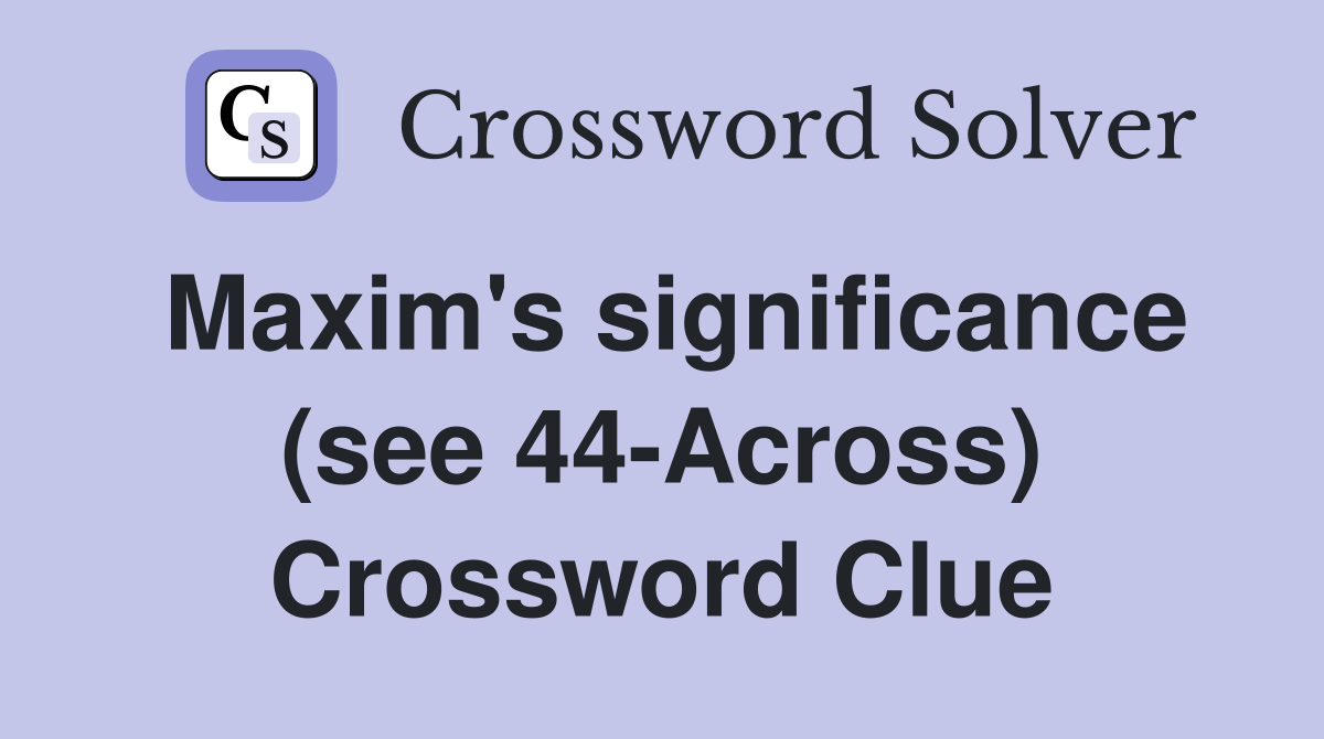 Maxim's significance (see 44-Across) Crossword Clue