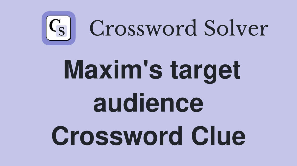 Maxim's target audience Crossword Clue