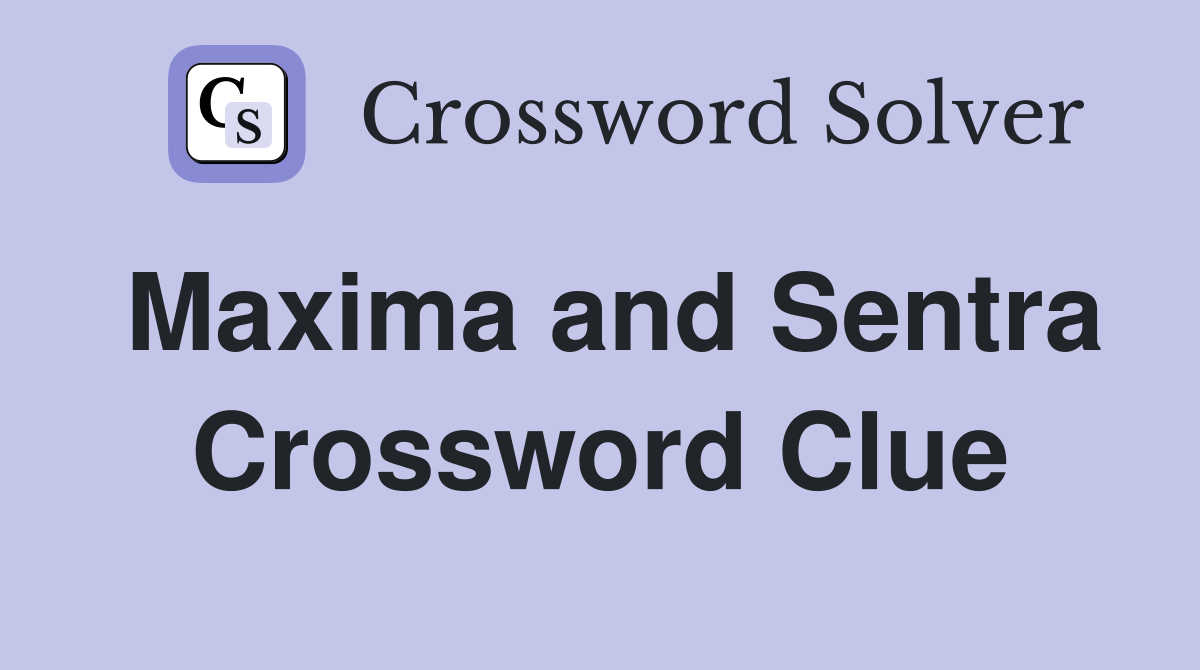 Maxima and Sentra Crossword Clue