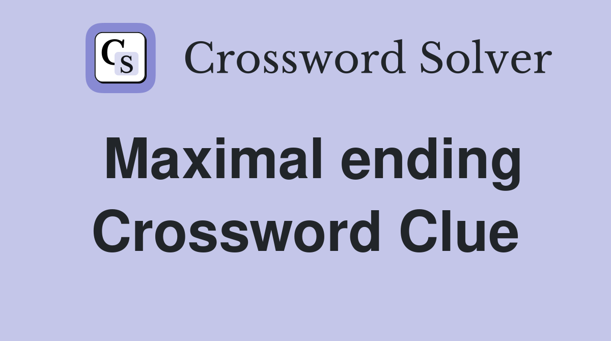 Maximal ending Crossword Clue