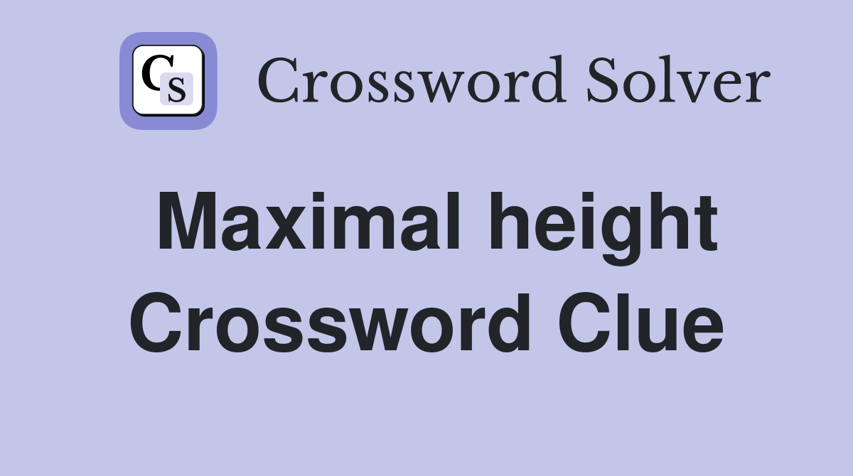 Maximal height Crossword Clue