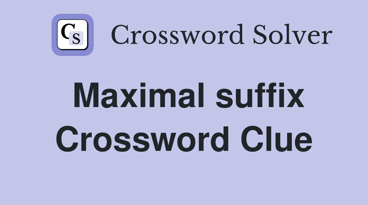 Maximal suffix Crossword Clue