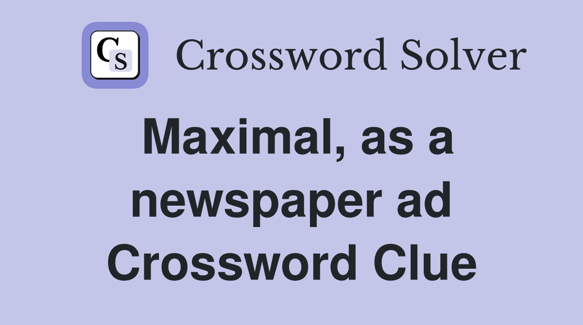 Maximal, as a newspaper ad Crossword Clue