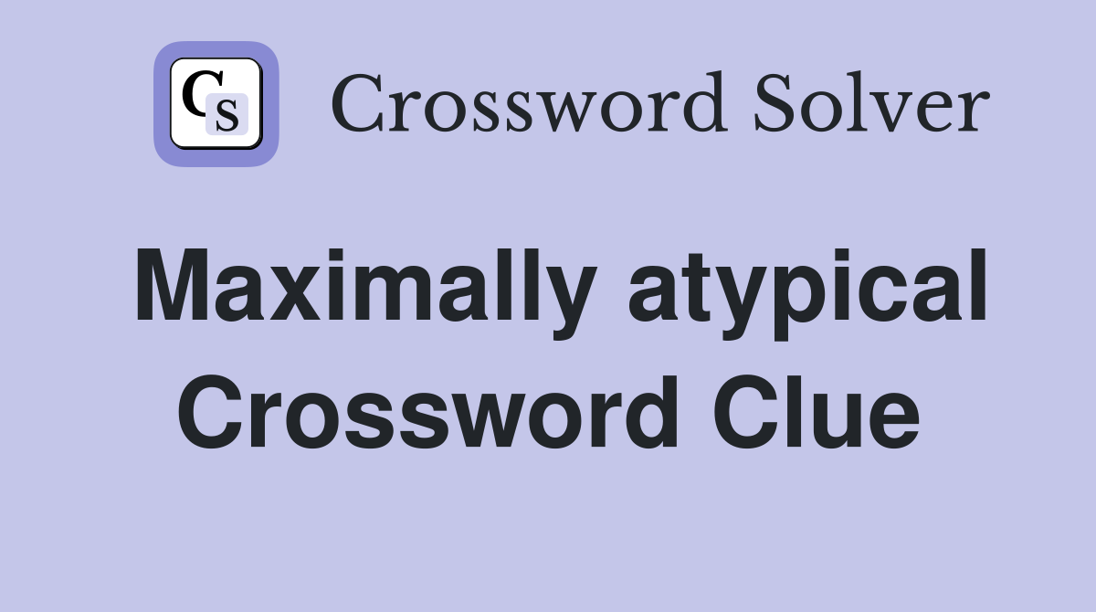 Maximally atypical Crossword Clue
