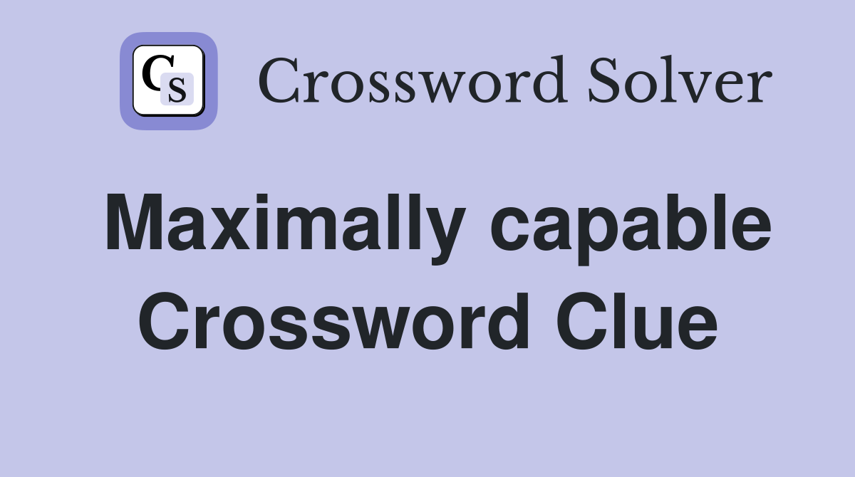 Maximally capable Crossword Clue