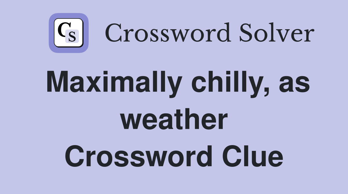 Maximally chilly, as weather Crossword Clue