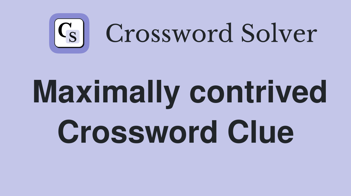 Maximally contrived Crossword Clue