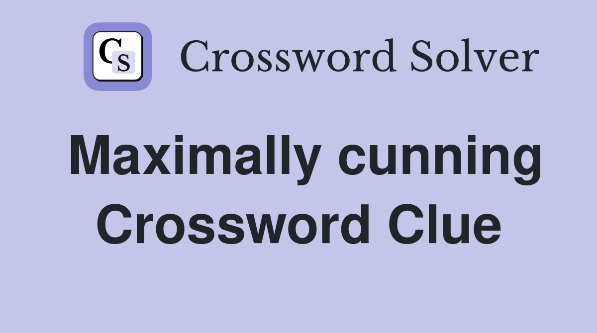Maximally cunning Crossword Clue