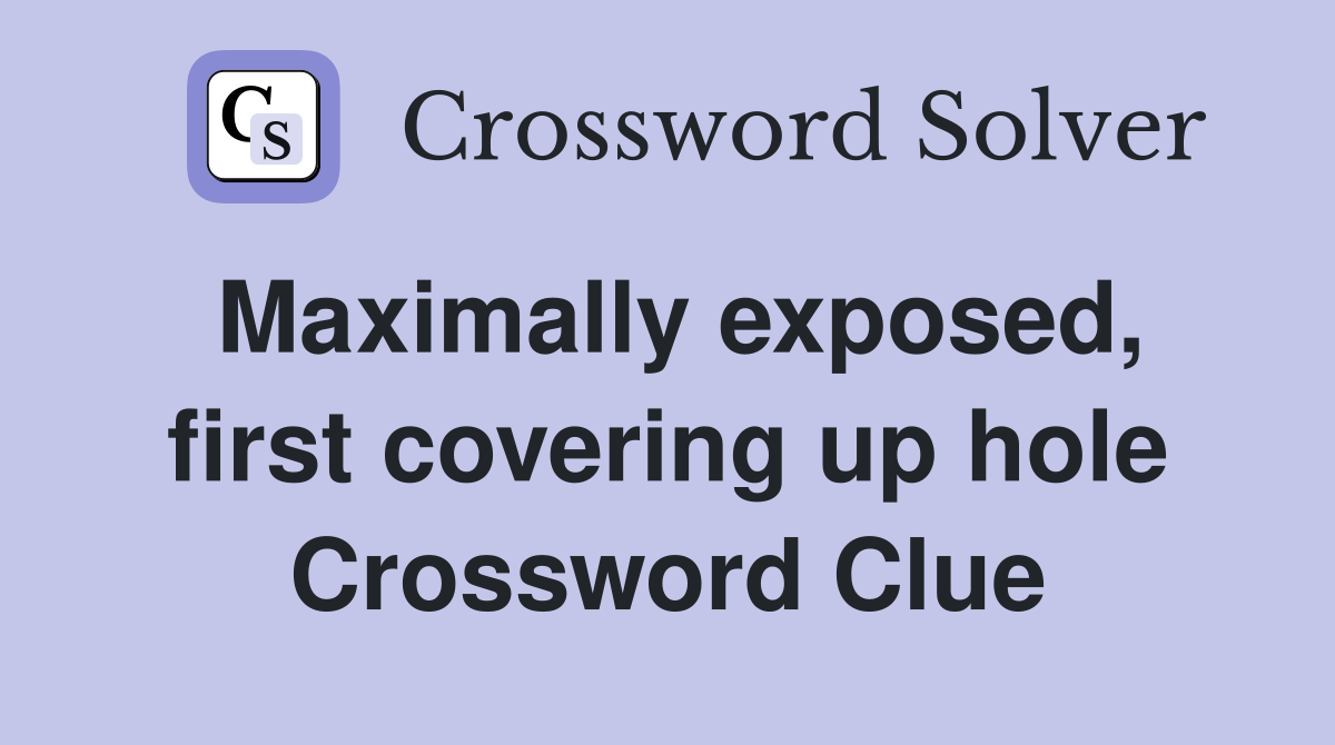 Maximally exposed, first covering up hole Crossword Clue