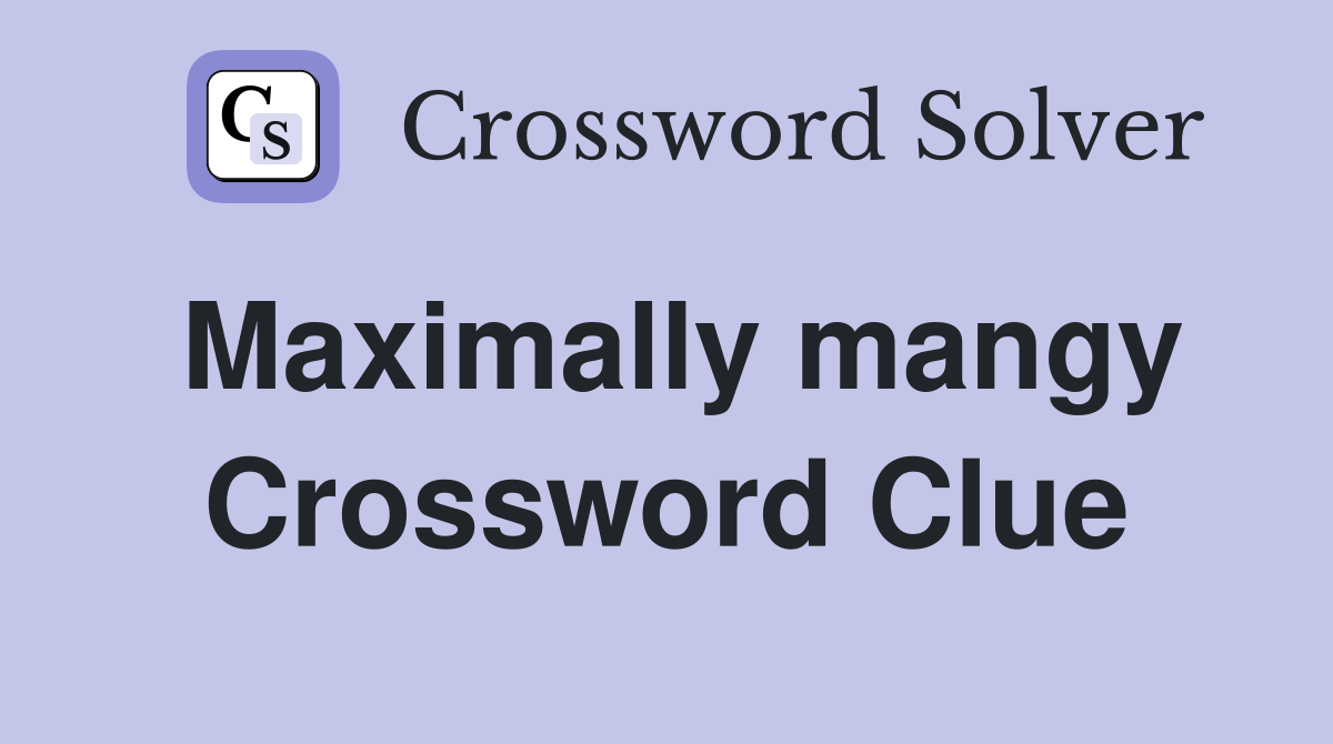 Maximally mangy Crossword Clue