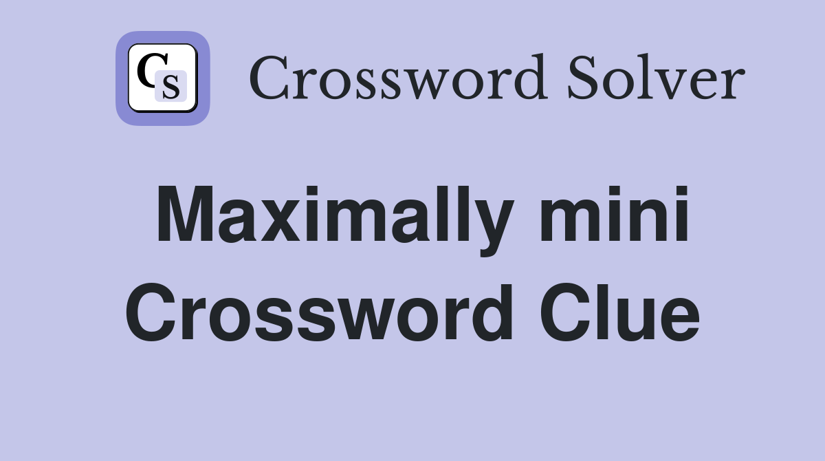 Maximally mini Crossword Clue
