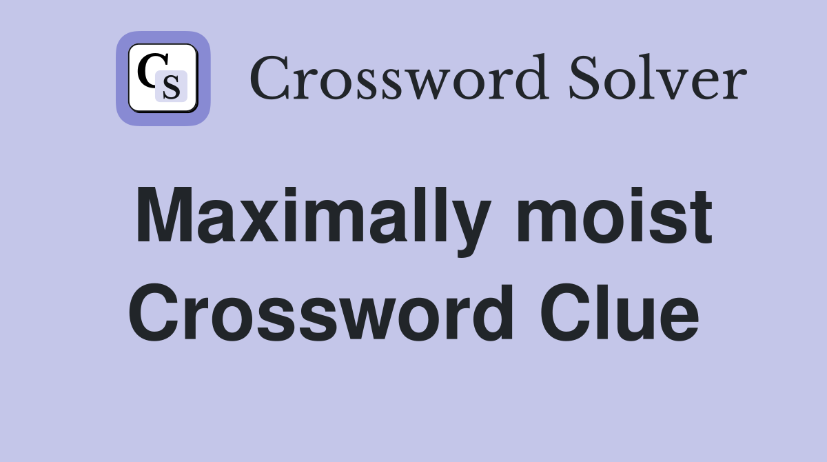 Maximally moist Crossword Clue