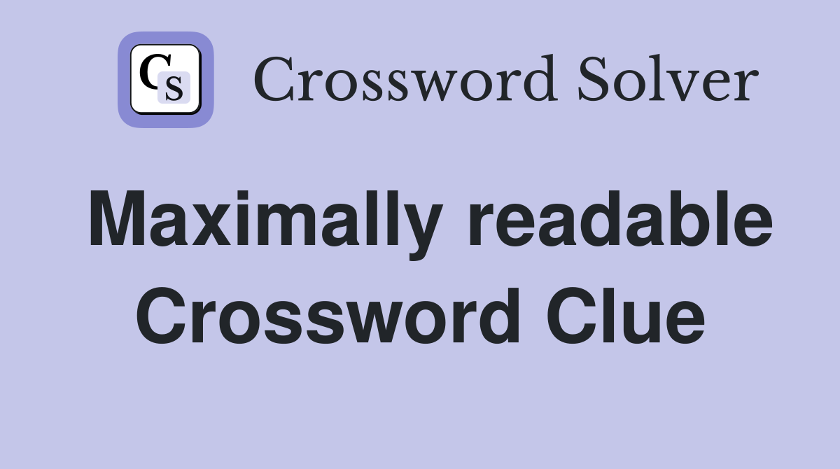 Maximally readable Crossword Clue
