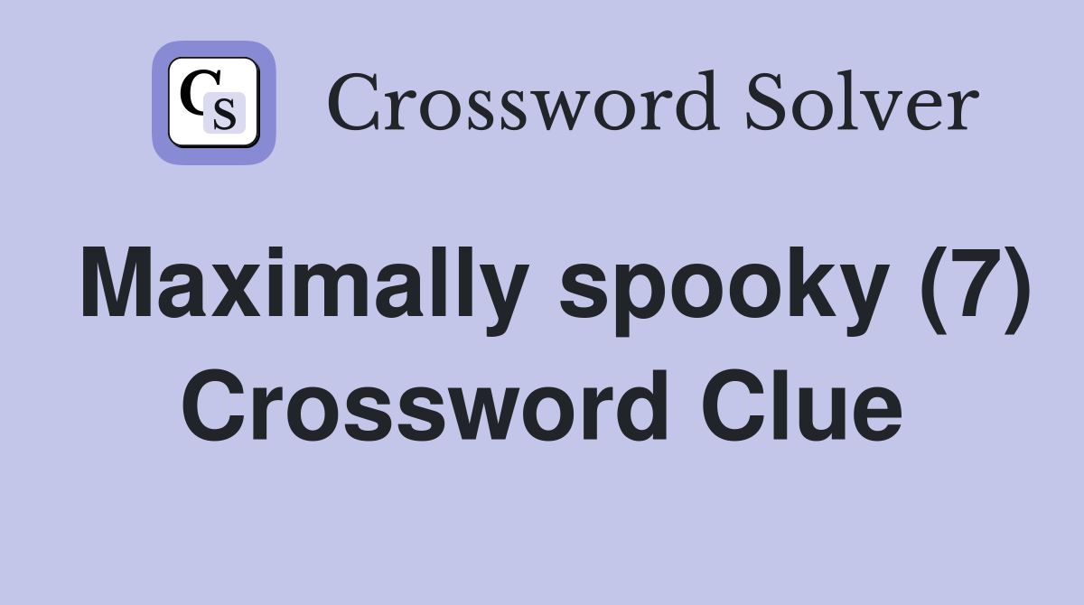 Maximally spooky (7) Crossword Clue
