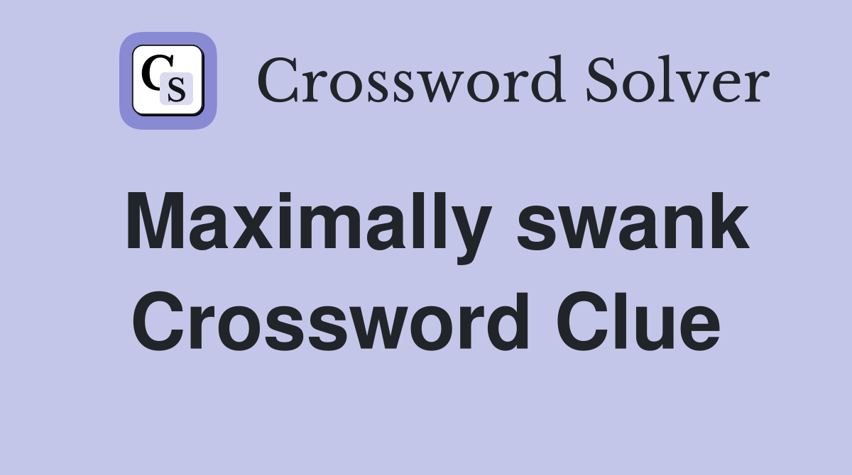 Maximally swank Crossword Clue