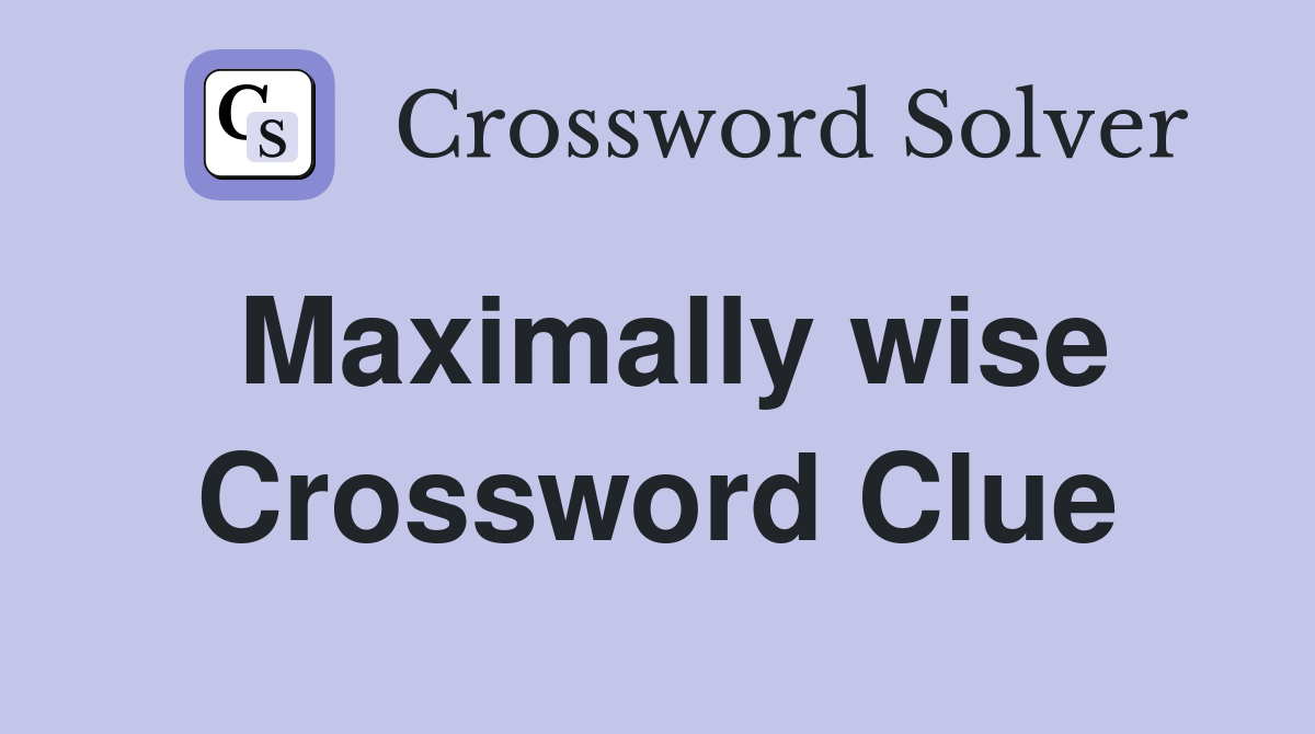 Maximally wise Crossword Clue