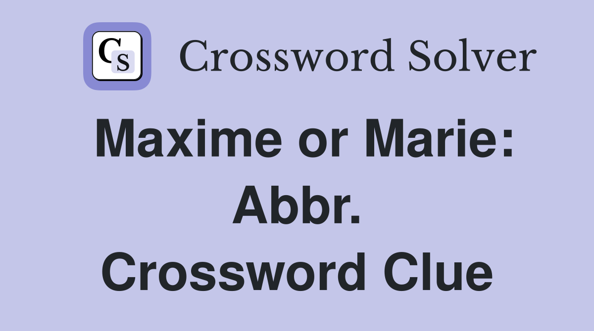Maxime or Marie: Abbr. Crossword Clue