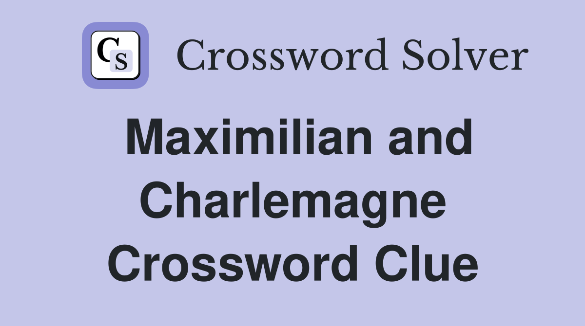 Maximilian and Charlemagne Crossword Clue