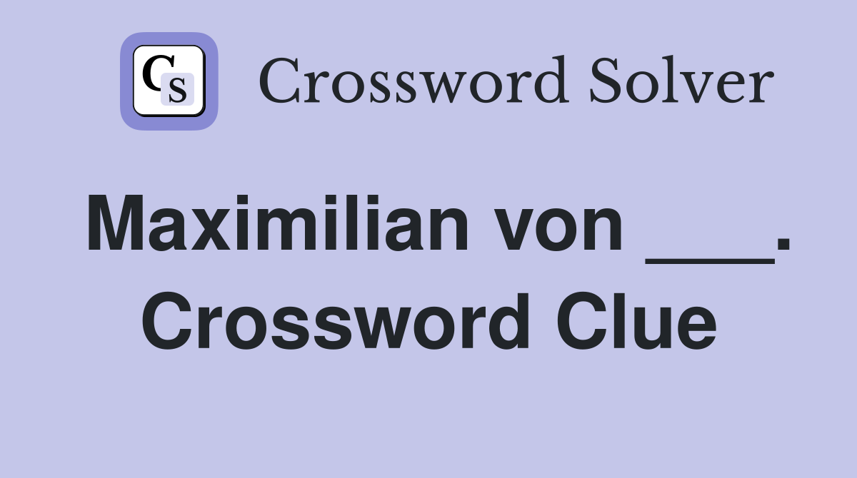 Maximilian von ___. Crossword Clue