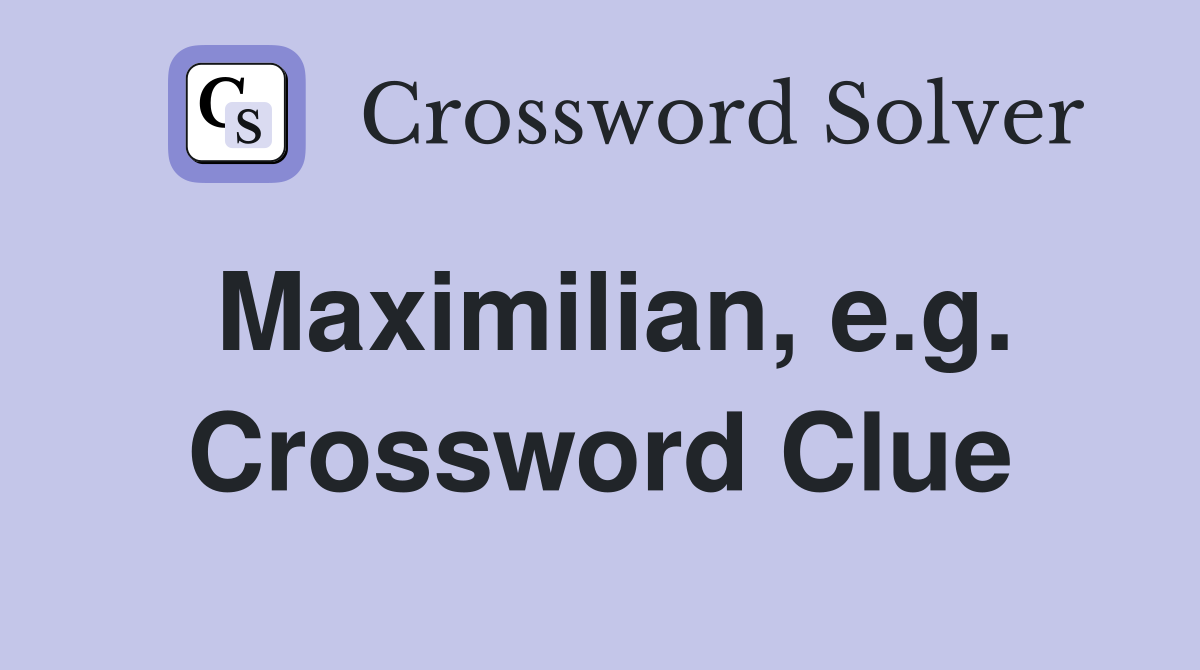Maximilian, e.g. Crossword Clue