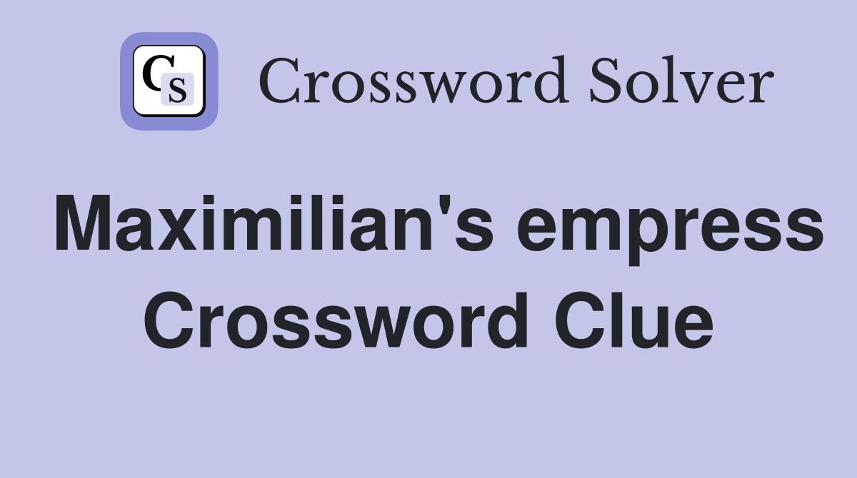 Maximilian's empress Crossword Clue