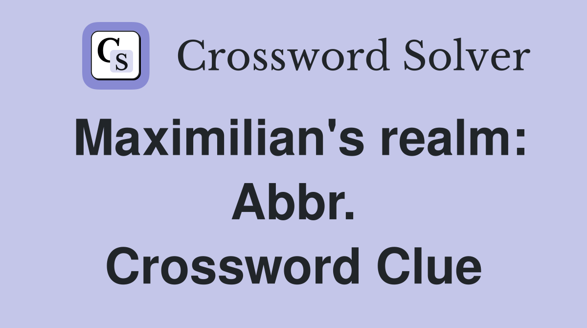 Maximilian's realm: Abbr. Crossword Clue