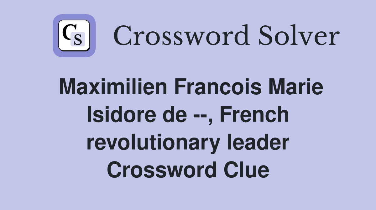 Maximilien Francois Marie Isidore de --, French revolutionary leader Crossword Clue