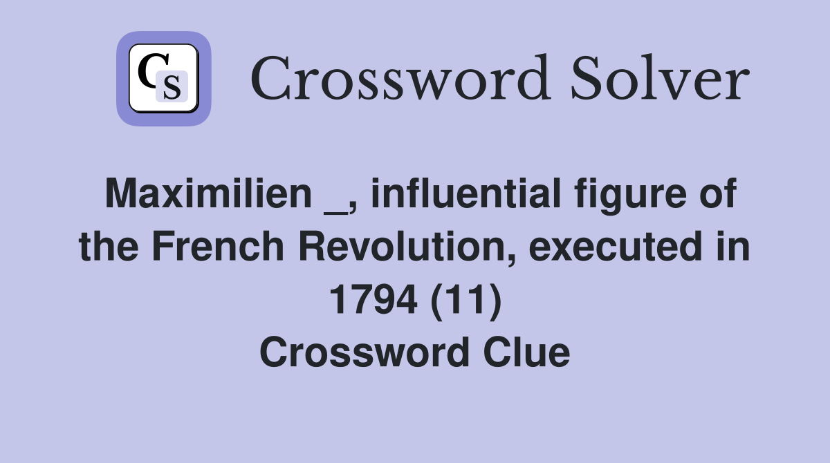 Maximilien _, influential figure of the French Revolution, executed in 1794 (11) Crossword Clue