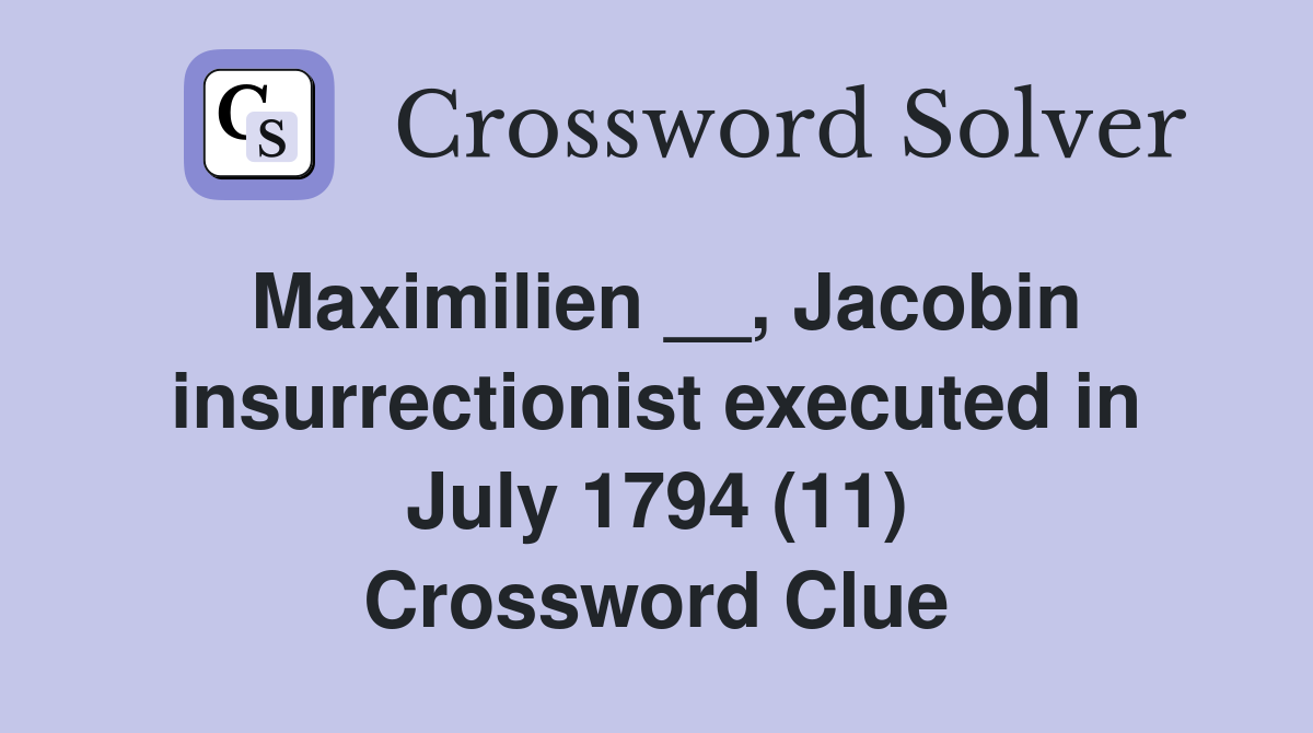 Maximilien __, Jacobin insurrectionist executed in July 1794 (11) Crossword Clue