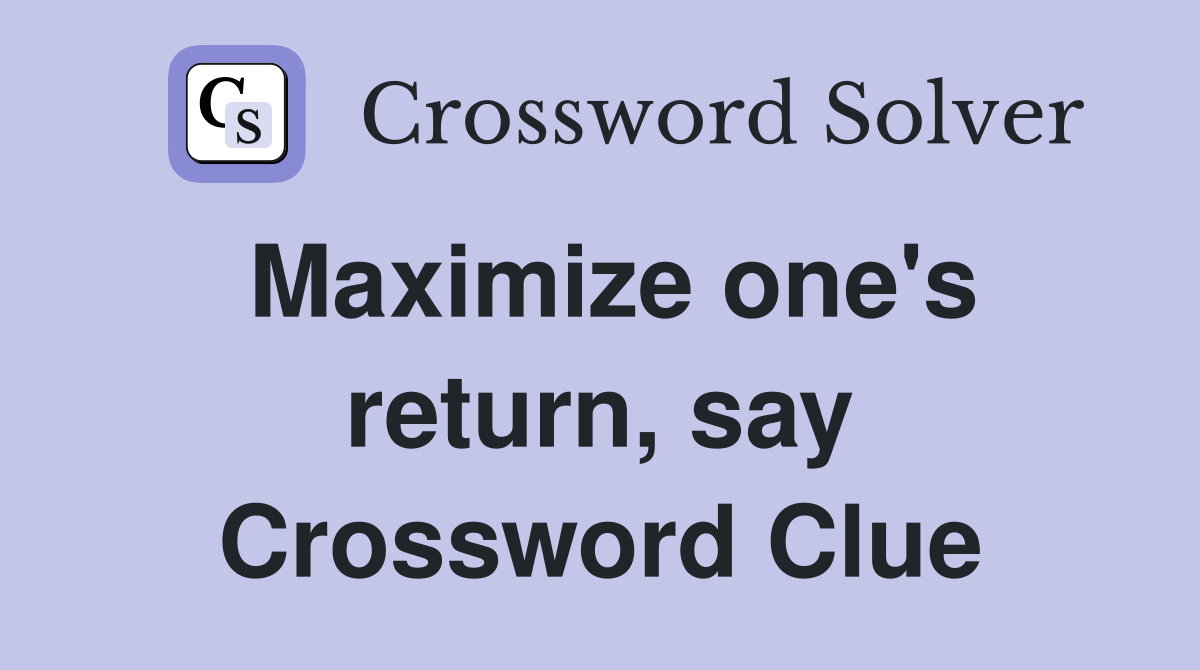 Maximize one's return, say Crossword Clue