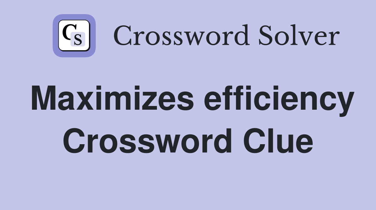Maximizes efficiency Crossword Clue