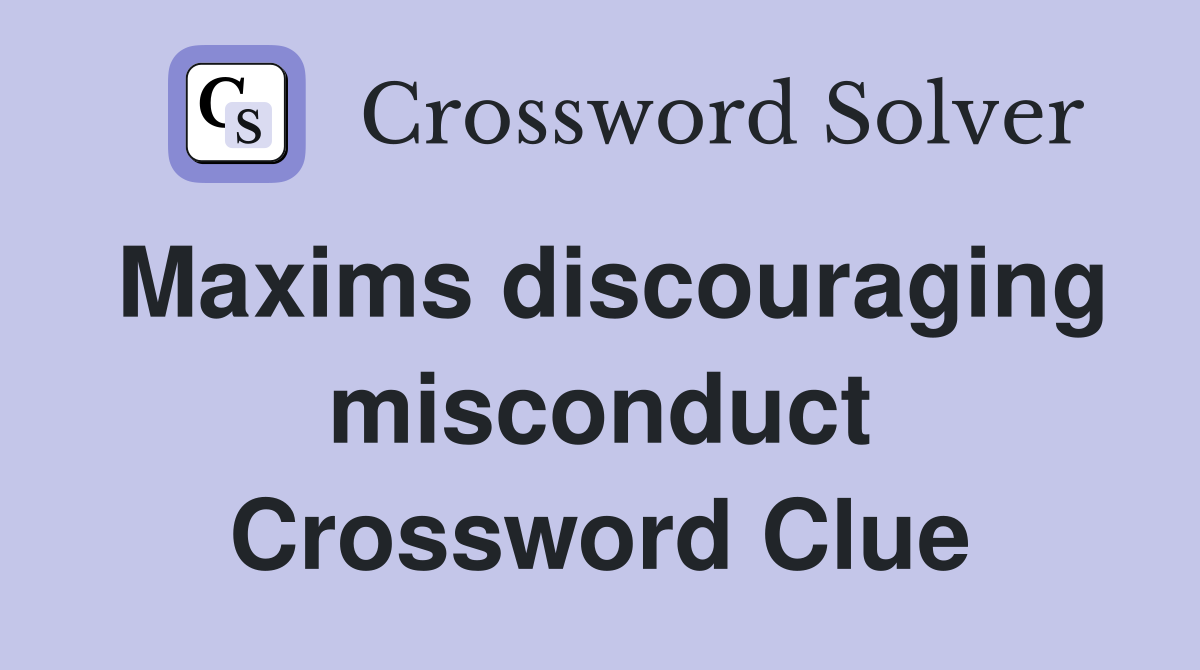Maxims discouraging misconduct Crossword Clue