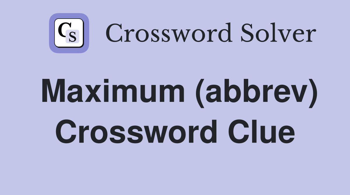 Maximum (abbrev) Crossword Clue