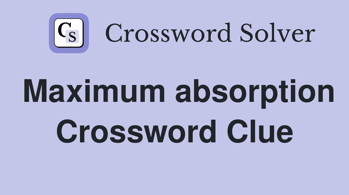 Maximum absorption Crossword Clue
