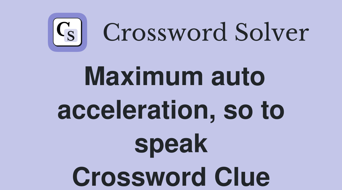 Maximum auto acceleration, so to speak Crossword Clue