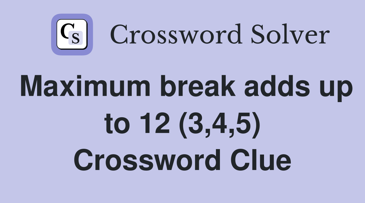 Maximum break adds up to 12 (3,4,5) Crossword Clue