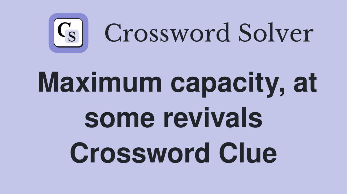 Maximum capacity, at some revivals Crossword Clue