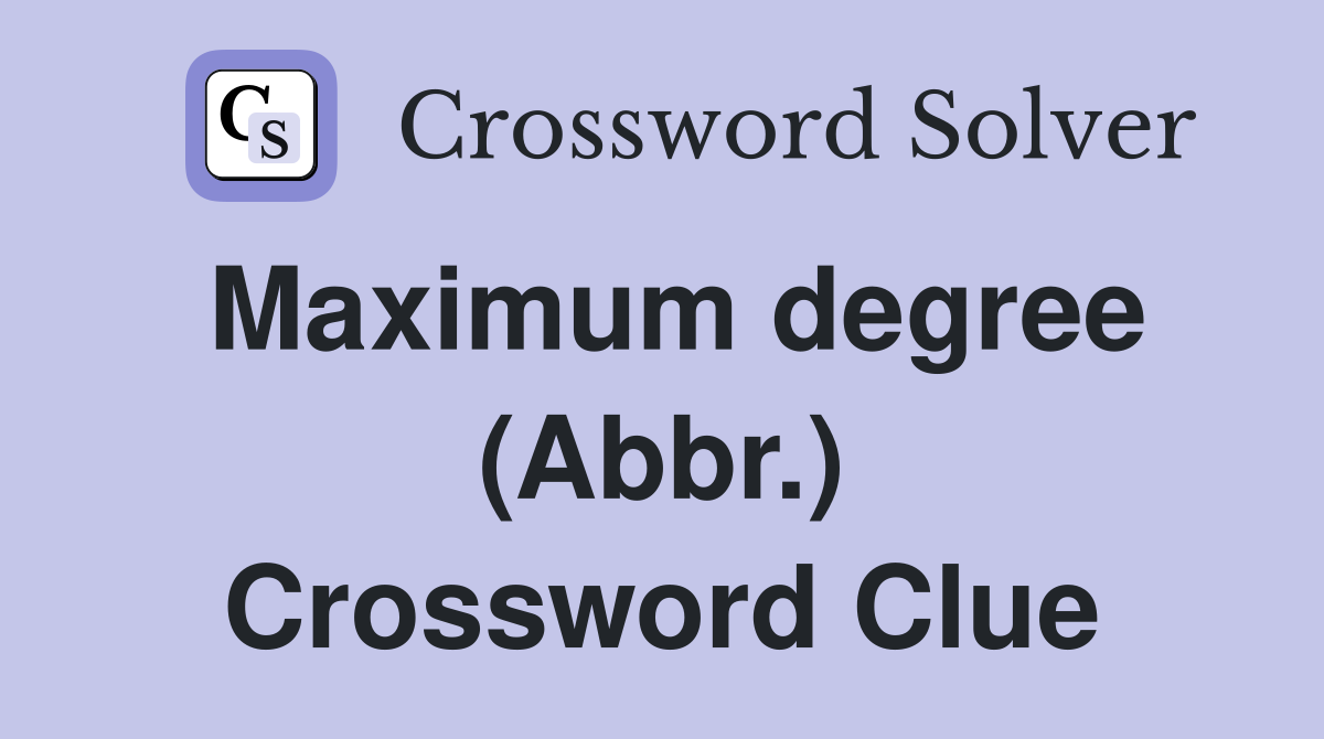 Maximum degree (Abbr.) Crossword Clue