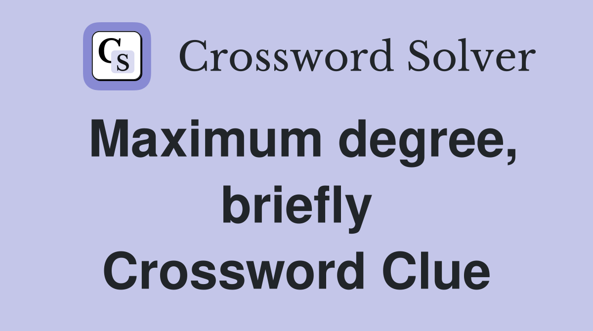 Maximum degree, briefly Crossword Clue