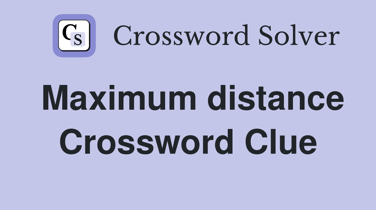 Maximum distance Crossword Clue