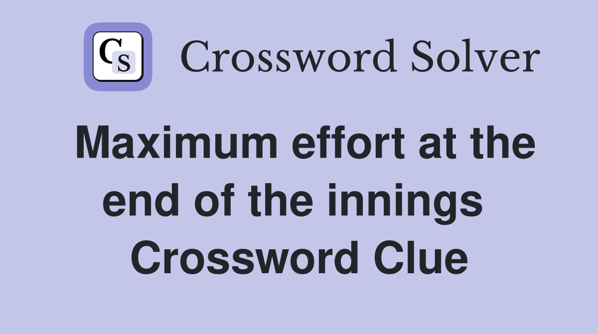 Maximum effort at the end of the innings  Crossword Clue